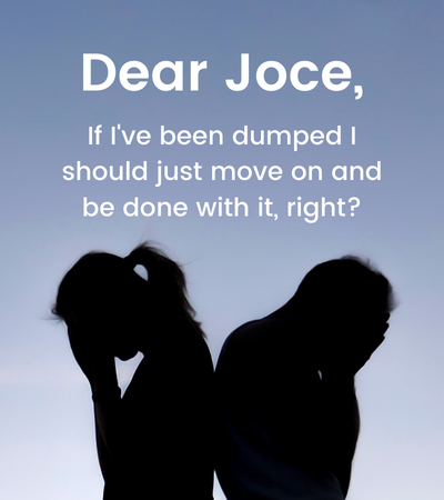Ask Joce: If I’ve been dumped, I should just move on and be done with it, right?